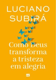 Como Deus Transforma A Tristeza Em Alegria  Luciano Subir Mundo Cristo