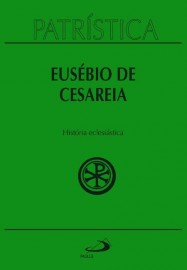 Patr�stica - Hist�ria Eclesi�stica - Vol. 15  Eus�bio de Ces�ria