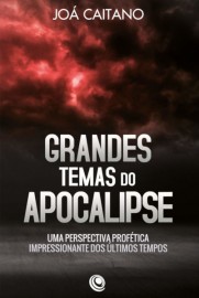 Grandes Temas do Apocalipse: Uma Perspectiva Proftica Impressionante dos ltimos Tempos