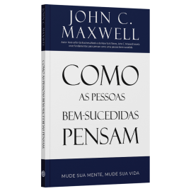 Como As Pessoas Bem-Sucedidas Pensam John C. Maxwell