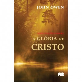 Medita��es sobre a Gl�ria de Cristo (N. edi��o) John Owen