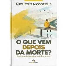 O Que Vem Depois da Morte? Augustus Nicodemus