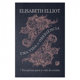 Uma vida de obedincia 7 disciplinas para a vida do cristo Elisabeth Elliot