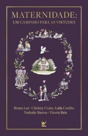 Maternidade - Um Caminho Para As Virtudes Luz, Chelsey Costa Bruna