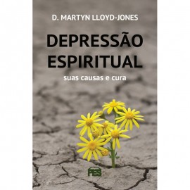 Depress�o espiritual: suas causas e cura D. Martyn Lloyd�Jones